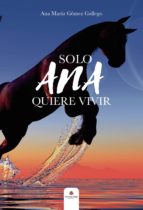 Solo Ana quiere vivir, de ANA MARIA GOMEZ GALLEGO | portada del libro