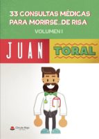 33 CONSULTAS MEDICAS PARA MORIRSE DE RISA (VOLUMEN I), de Toral Sánchez | portada del libro