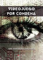 Videojuego por condena, de ANE FONSECA | portada del libro