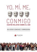 YO, MÍ, ME, CONMIGO. CUATRO RELATOS SOBRE EL EGO, de SILVERIO SANCHEZ CORREDERA | portada del libro
