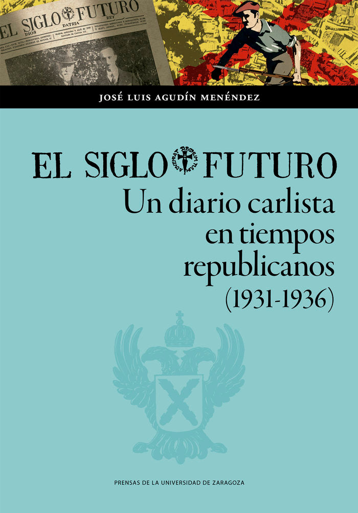 El Siglo Futuro. Un diario carlista en tiempos republicanos (1931-1936), de AGUDIN MENENDEZ, JOSE LUIS | portada del libro