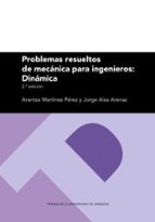 PROBLEMAS RESUELTOS DE MECANICA PARA INGENIEROS: DINAMICA, de ARANTZA MARTINEZ PEREZ | portada del libro
