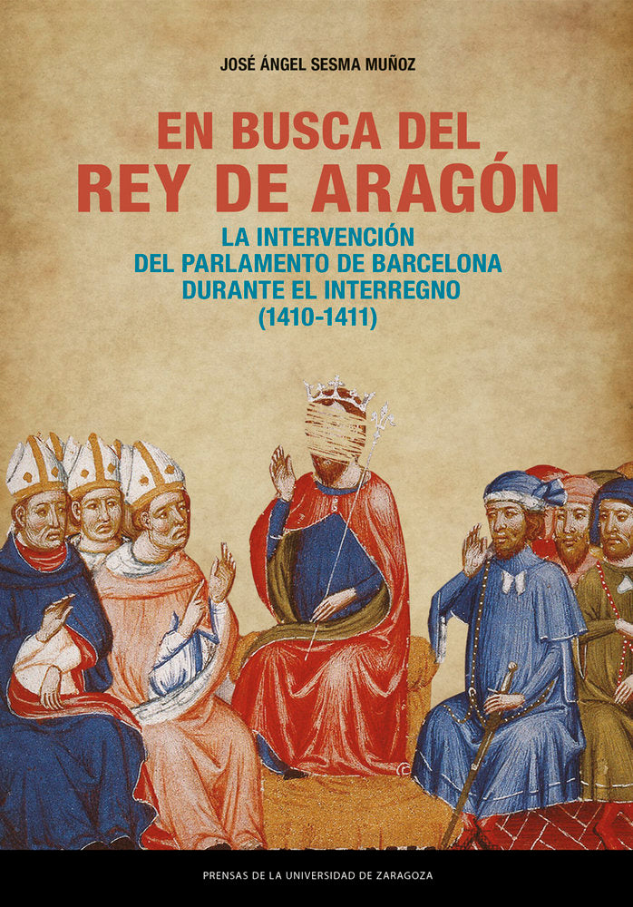 EN BUSCA DEL REY DE ARAGON. LA INTERVENCION DEL PARLAMENTO DE BARCELONA DURANTE, de SESMA MUÑOZ, JOSE ANGEL | portada del lib