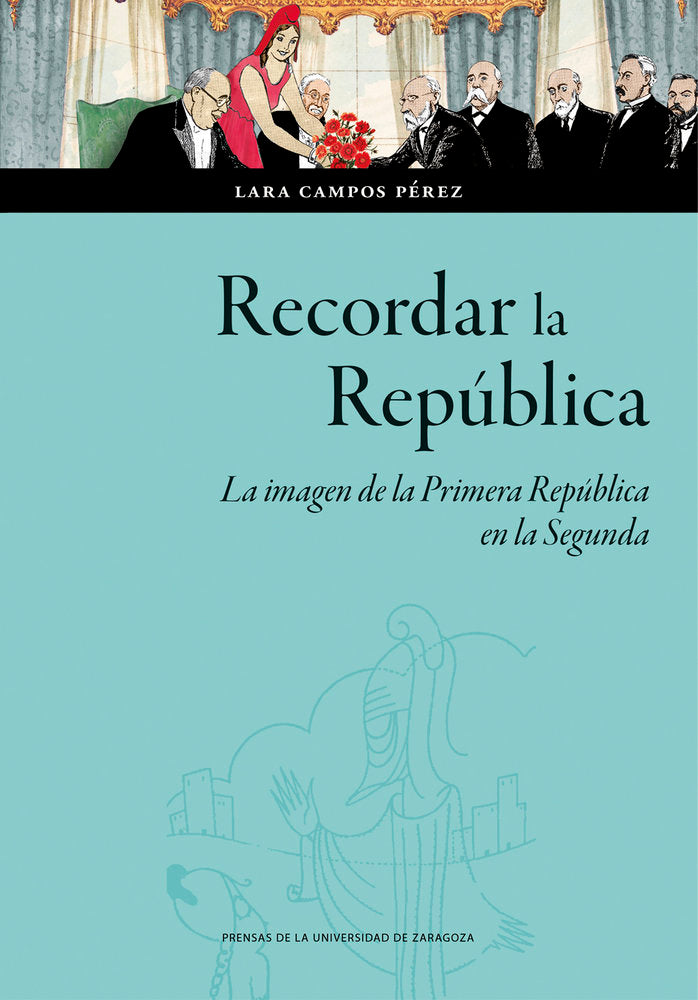 RECORDAR LA REPUBLICA. LA IMAGEN DE LA PRIMERA REPUBLICA EN LA SEGUNDA, de CAMPOS PEREZ, LARA | portada del libro