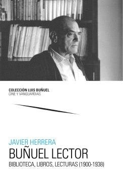 BUÑUEL LECTOR. BIBLIOTECA, LIBROS, LECTURAS (1900-1938), de HERRERA, JAVIER | portada del libro