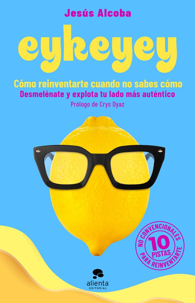EYKEYEY: COMO REINVENTARTE CUANDO NO SABES COMO, de ALCOBA, JESUS | portada del libro