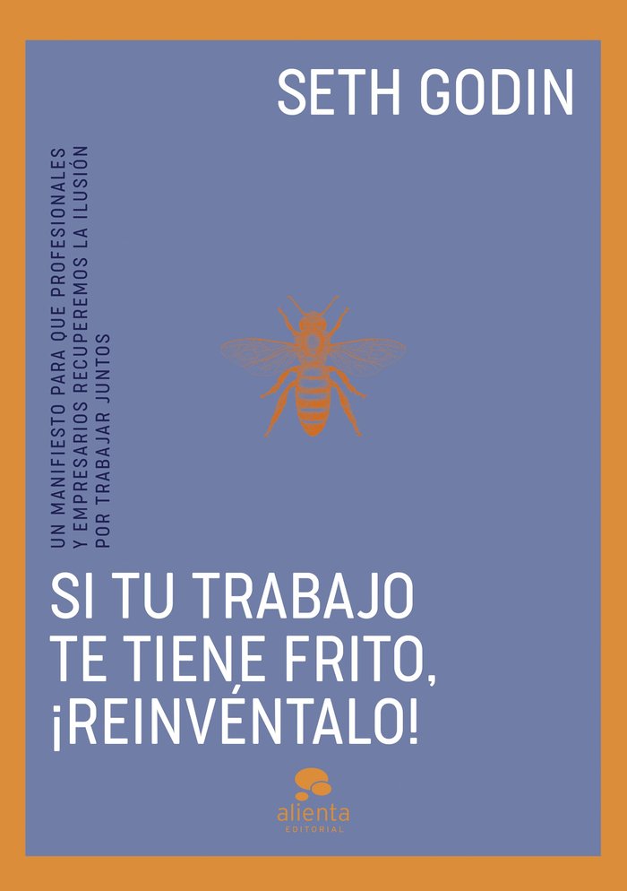 SI TU TRABAJO TE TIENE FRITO REINVENTALO, de SETH GODIN | portada del libro