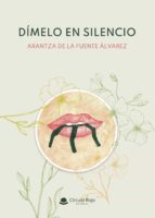 Dímelo en silencio, de ARANTZA DE LA FUENTE ALVAREZ | portada del libro