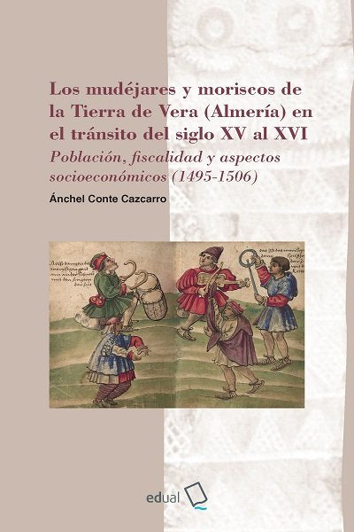 LOS MUDEJARES Y MORISCOS DE LA TIERRA DE VERA (ALMERIA) EN E, de ANCHEL CONTE CAZCARRO | portada del libro