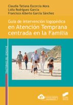 Guía de intervención logopédica en Atención Temprana centrada en la Familia, de Claudia Tatiana Escorcia Mora | portada del l