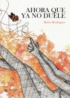 Ahora que ya no duele, de BELEN RODRIGUEZ | portada del libro