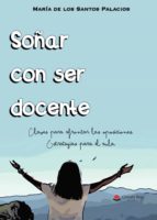 Soñar con ser docente, de MARIA DE LOS SANTOS PALACIOS | portada del libro