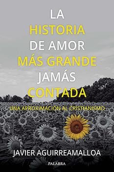 HISTORIA DE AMOR MAS GRANDE JAMAS CONTADA, LA, de AGUIRREAMALLOA, JAVIER | portada del libro