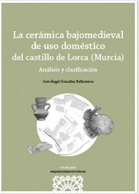 LA CERAMICA BAJOMEDIEVAL DE USO DOMESTICO DEL CASTILLO DE LO, de GONZALEZ BALLESTEROS, JOSE ANGEL | portada del libro