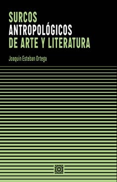 SURCOS ANTROPOLOGICOS DE ARTE Y LITERATURA, de ESTEBAN ORTEGA | portada del libro
