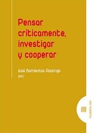 PENSAR CRITICAMENTE, INVESTIGAR Y COOPERAR, de BARRIENTOS RASTROJO, JOSE | portada del libro