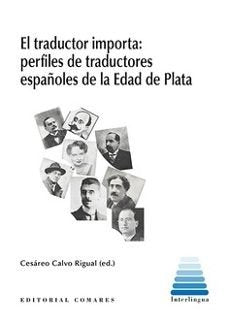 EL TRADUCTOR IMPORTA: PERFILES DE TRADUCTORES ESPAÑOLES DE L, de CALVO RIGUAL, CESAREO | portada del libro