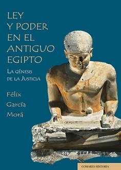 LEY Y PODER EN EL ANTIGUO EGIPTO LA GENESIS DE LA JUSTICIA, de GARCIA MORA,FELIX | portada del libro