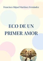 Eco de un primer amor, de FRANCISCO MIGUE MARTINEZ FERNANDEZ | portada del libro