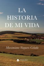 La historia de mi vida, de MAXIMIANO VAQUERO CELADA | portada del libro