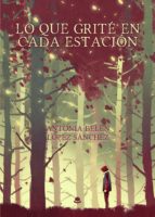LO QUE GRITÉ EN CADA ESTACIÓN, de ANTONIA BELEN LOPEZ SANCHEZ | portada del libro