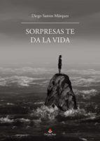 Sorpresas te da la vida, de DIEGO SANTOS MARQUEZ | portada del libro
