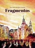 Fragmentos, de JUAN MARTIN RODRIGUEZ CUADRADO | portada del libro