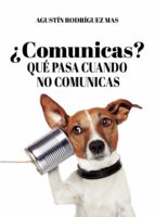 ¿Comunicas? Que pasa cuándo no comunicas, de AGUSTIN RODRIGUEZ MAS | portada del libro