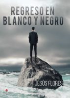 Regreso en blanco y negro, de JESUS FLORES | portada del libro
