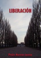 Liberación, de PEDRO MORENO LUCENA | portada del libro