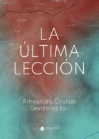 La última lección, de ALEXANDRU CRISTIAN GONZALEZ ION | portada del libro