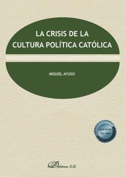 LA CRISIS DE LA CULTURA POLITICA CATOLICA, de AYUSO, MIGUEL | portada del libro