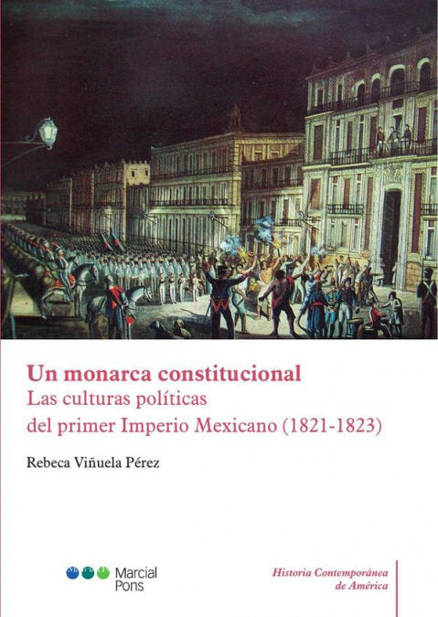 UN MONARCA CONSTITUCIONAL. LAS CULTURAS POLITICAS DEL PRIMER IMPERIO MEXICANO (1, de VV.AA. | portada del libro