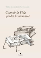 CUANDO LA VIDA PERDIÓ LA MEMORIA, de PEPA ALCANTARA GONZALEZ | portada del libro