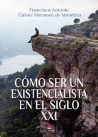Cómo ser un existencialista en el siglo XXI, de FRANCISCO ANTONIO GALVEZ HERMOSO | portada del libro