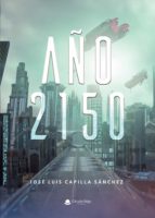 Año 2150, de JOSE LUIS CAPILLA SANCHEZ | portada del libro