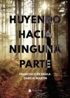 Huyendo hacia ninguna parte, de FRANCISCO DE PAULA GARCIAMARTIN | portada del libro