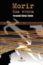 Morir dos veces, de FERNADO GOMEZ TOLEDO | portada del libro