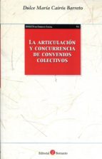 ARTICULACIóN Y CONCURRENCIA DE CONVENIOS COLECTIVOS, LA, de Dulce María Cairós Barreto | portada del libro