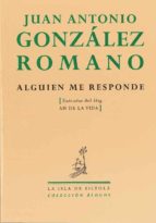 ALGUIEN ME RESPONDE (ENTRADAS DEL BLOG AH DE LA VIDA), de JUAN ANTONIO GONZALEZ ROMANO | portada del libro