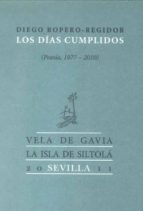 LOS DIAS CUMPLIDOS (POESIA, 1977-2010), de DIEGO ROPERO REGIDOR | portada del libro