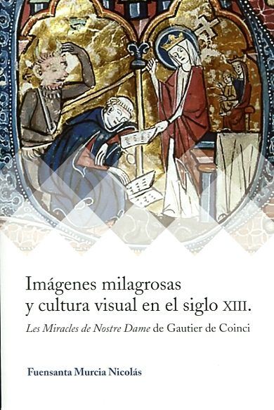 Imágenes milagrosas y cultura visual en el siglo XIII, de Murcia Nicolás, Fuensanta | portada del libro