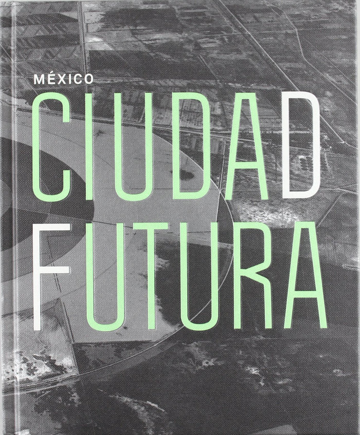MEXICO, CIUDAD FUTURA, de GONZALEZ DE LEON, TEODORO | portada del libro