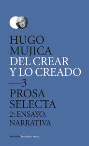 Del crear y lo creado 3. Prosa selecta., de Mujica, Hugo | portada del libro