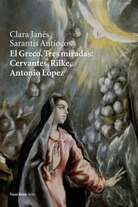 El Greco. Tres miradas: Cervantes, Rilke, Antonio López, de Janés, Clara | portada del libro