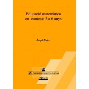 EDUCACIÓ MATEMÀTICA EN CONTEXT: De 3 a 6 anys, de Alsina Pastells | portada del libro