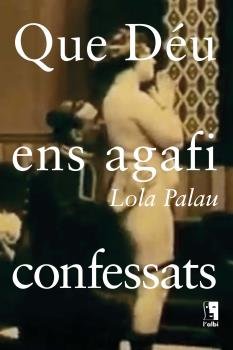 QUE DEU ENS AGAFI CONFESSATS, de PALAU, LOLA | portada del libro