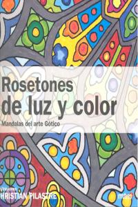 Rosetones de luz y color mandalas arte gótico, de PILASTRE, CHRISTIAN | portada del libro