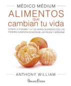 MEDICO MEDIUM. ALIMENTOS QUE CAMBIAN TU VIDA: CURATE A TI MISMO Y A TUS SERES QUERIDOS CON LOS PODERES CURATIVOS OCULTOS DE L