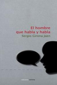 El hombre que habla y habla, de Girona Jaen, Sergio | portada del libro